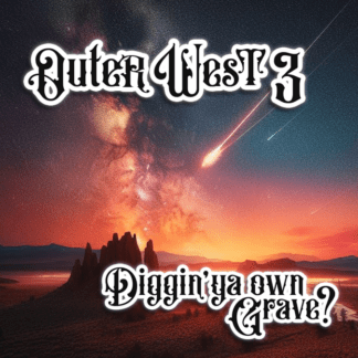 Outer-West 3: Diggin' ya own Grave?